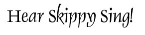Hear Skippy Sing!